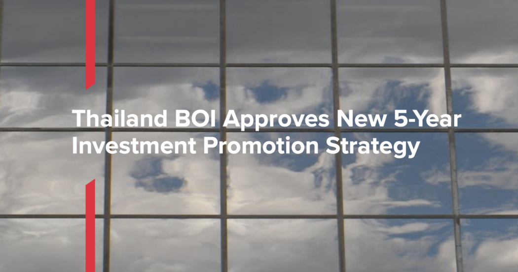 Thailand BOI Approves 5-Year Investment Promotion Strategy Focus on Innovation, Competitive, and Inclusive approach New Economy